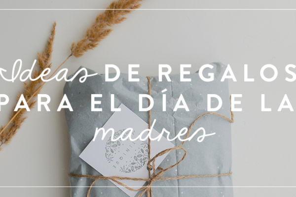 Ideas de regalos para el día de las madres